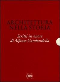 Architettura nella storia. Scritti in onore di Alfonso Gambardella. Ediz. illustrata - Mariuccia Casadio - copertina