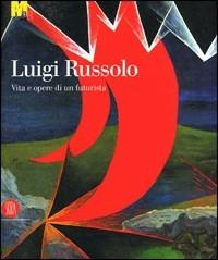 Luigi Russolo. Vita e opere di un futurista - copertina