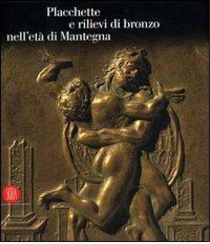 Placchette e rilievi di bronzo dell'età di Mantegna. Catalogo della mostra (Mantova, 16 settembre 2006-14 gennaio 2007). Ediz. illustrata - 3