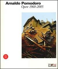 Arnaldo Pomodoro. Opere 1960-2005. Catalogo della mostra (Reggio Emilia, 24 giugno-8 ottobre 2006). Ediz. illustrata - copertina