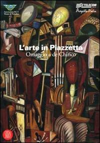 L'arte in Piazzetta. Omaggio a De Chirico. Catalogo della mostra (Portofino, 16-17 settembre 2006). Ediz. illustrata - copertina