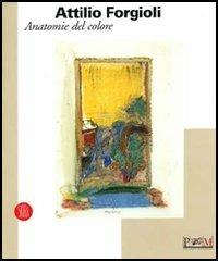 Attilio Forgioli. Anatomie del colore. Catalogo della mostra (Reggio Emilia, 11 novembre-10 dicembre 2006). Ediz. illustrata - copertina