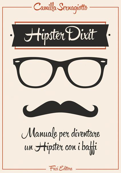 Hipster dixit. Manuale per diventare un hipster con i baffi - Camilla Sernagiotto - ebook