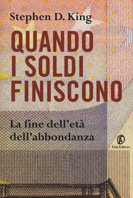 Quando i soldi finiscono. La fine dell'età dell'abbondanza - Stephen D. King - copertina