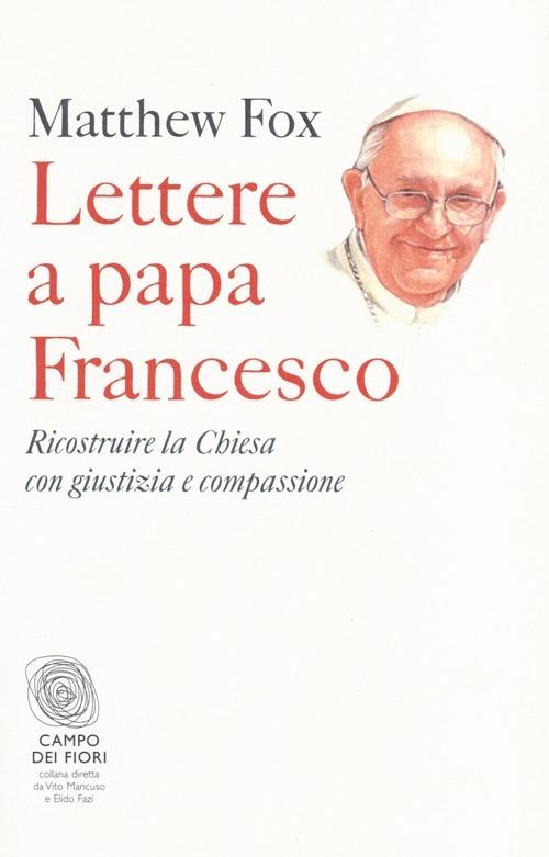Lettere a papa Francesco. Ricostruire la Chiesa con giustizia e compassione - Matthew Fox - copertina