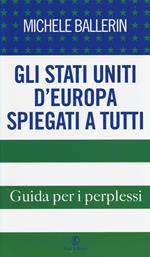 Gli Stati Uniti d'Europa spiegati a tutti. Guida per i perplessi