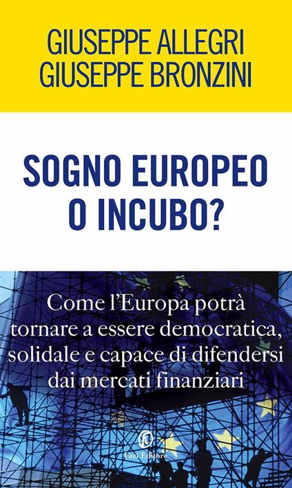Sogno europeo o incubo? Come l'Europa potrà tornare a essere democratica, solidale e capace di difendersi dai mercati finanziari - Giuseppe Allegri,Giovanni Bronzini - ebook
