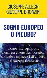 Sogno europeo o incubo? Come l'Europa potrà tornare a essere democratica, solidale e capace di difendersi dai mercati finanziari