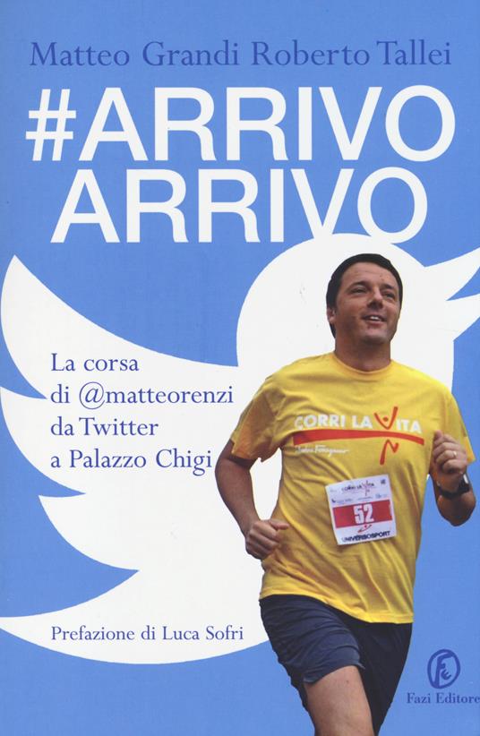 #Arrivo arrivo. La corsa di @matteorenzi da Twitter a Palazzo Chigi - Matteo Grandi,Roberto Tallei - copertina