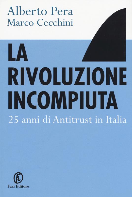 La rivoluzione incompiuta. 25 anni di antitrust in Italia - Alberto Pera,Marco Cecchini - copertina
