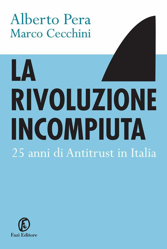 La rivoluzione incompiuta. 25 anni di antitrust in Italia - Marco Cecchini,Alberto Pera - ebook