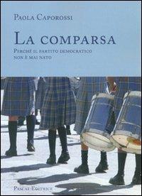 La comparsa. Perché il partito democratico non è mai nato - Paola Caporossi - copertina