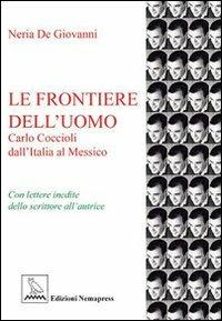 Le frontiere dell'uomo. Carlo Coccioli dall'Italia al Messico - Neria De Giovanni - copertina
