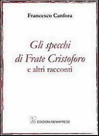 Gli specchi di frate Cristoforo e altri racconti - Francesco Canfora - copertina