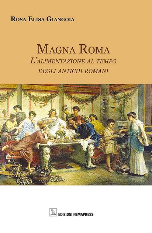 Magna Roma. L'alimentazione al tempo degli antichi romani - Rosa Elisa Giangoia - copertina