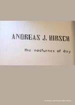 Andreas J. Hirsch. The nocturnes of day. Ediz. italiana, inglese e tedesca