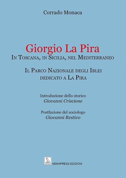 Giorgio La Pira. In Toscana, in Sicilia, nel Mediterraneo. Il Parco Nazionale degli Iblei dedicato a La Pira - Corrado Monaca - copertina
