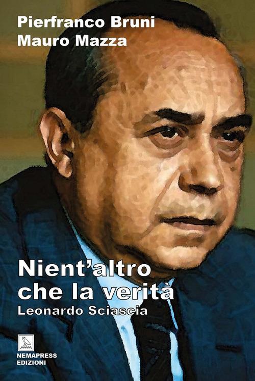 Nient'altro che la verità. Leonardo Sciascia - Pierfranco Bruni,Mauro Mazza - copertina