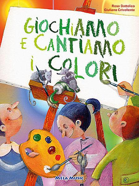 Giochiamo e cantiamo i colori. Ediz. illustrata. Con CD-ROM - Rosa Dattolico,Giuliano Crivellente - copertina