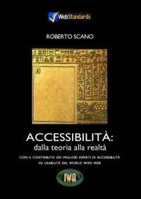 Accessibilità: dalla teoria alla realtà. Con il contributo dei migliori esperti di accessibilità ed usabilità del World Wide Web. Con CD-ROM - Roberto Scano - copertina