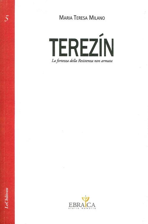 Terezín. La fortezza della resistenza non armata - Maria Teresa Milano - copertina