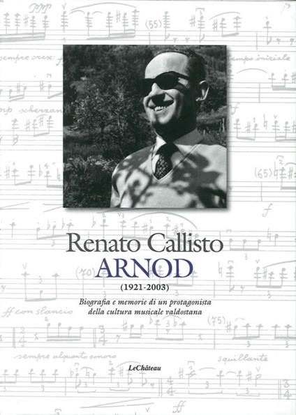 Renato Callisto Arnod 1921-2003. Biografie e memorie di un protagonista della cultura musicale valdostana - copertina