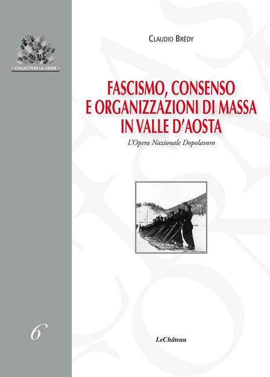 Fascismo, consenso e organizzazioni di massa in Valle d’Aosta. L’Opera Nazionale Dopolavoro - Claudio Brédy - copertina