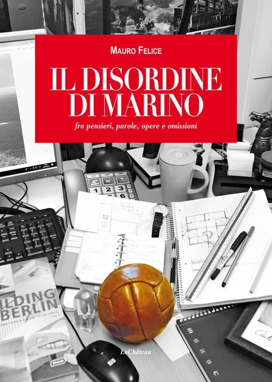 Il disordine di Marino. fra pensieri, parole, opere e omissioni - Mauro Felice - copertina
