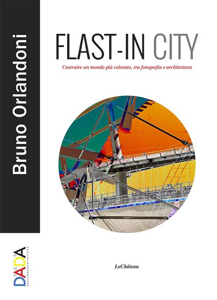 Flast-in City. Costruire un mondo più colorato, tra fotografia e architettura - Bruno Orlandoni - copertina