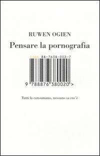 Pensare la pornografia. Tutti la consumano, nessuno sa cos'è - Ruwen Ogien - copertina