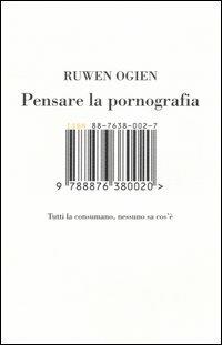 Pensare la pornografia. Tutti la consumano, nessuno sa cos'è - Ruwen Ogien - 5