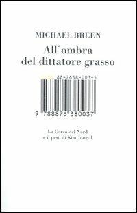 All'ombra del dittatore grasso. La Corea del Nord e il peso di Kim Jong-il - Michael Breen - copertina