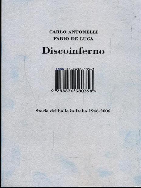 Discoinferno. Storia del ballo in Italia 1946-2006 - Carlo Antonelli,Fabio De Luca - 2