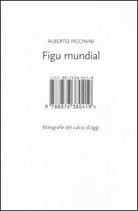 Figu mundial. Mitografie del calcio d'oggi - Alberto Piccinini - copertina