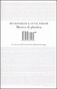 Musica di plastica. La ricerca dell'autenticità nella musica pop - Hugh Barker,Yuval Taylor - copertina