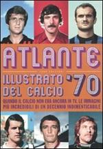 Atlante illustrato del calcio '70. Ediz. illustrata