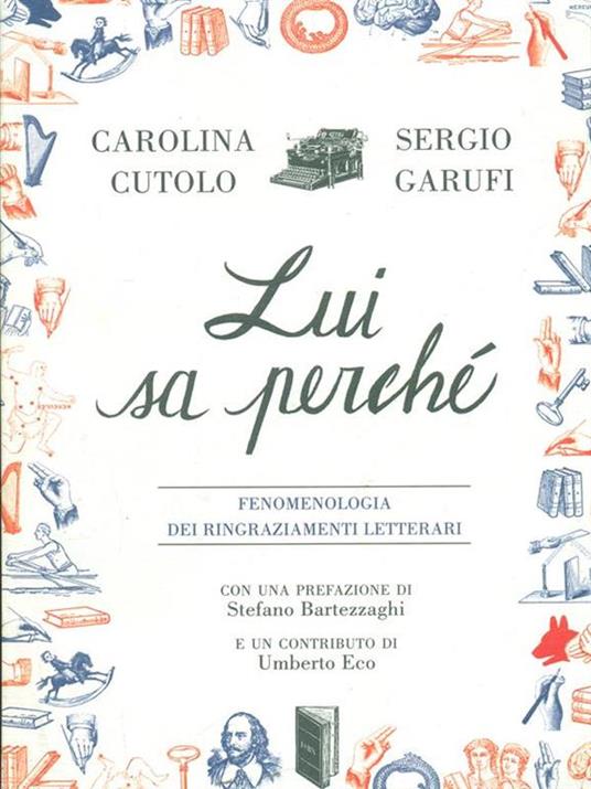 Lui sa perché. Fenomenologia dei ringraziamenti letterari - Carolina Cutolo,Sergio Garufi - 2