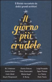 Il giorno più crudele. Il Natale raccontato da dodici grandi scrittori - copertina