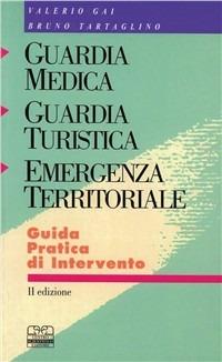 Guardia medica. Guardia turistica. Emergenza territoriale. Guida pratica di intervento - Valerio Gai,Bruno Tartaglino - copertina