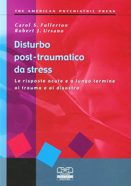 Disturbo post-traumatico da stress. Le risposte acute e a lungo termine al trauma e al disastro - Carol S. Fullerton,Robert J. Ursano - copertina
