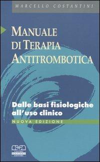 Manuale di terapia antitrombotica. Dalle basi fisiologiche all'uso clinico - Marcello Costantino - copertina