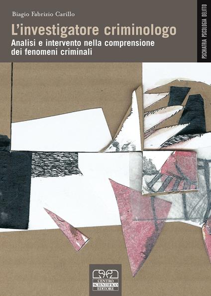 L' investigatore criminologo. Analisi e intervento nella comprensione dei fenomeni criminali - Biagio Fabrizio Carillo - copertina