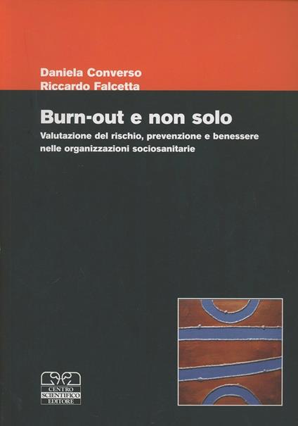 Burn-out e non solo. Valutazione del rischio, prevenzione e benessere nelle organizzazioni sociosanitarie - Daniela Converso,Riccardo Falcetta - copertina