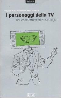 I personaggi della TV. Tipi, comportamenti e psicologia - Vincenzo Maria Mastronardi,Fabio Marascio - copertina
