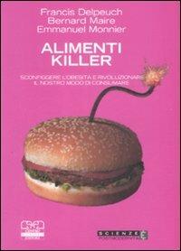 Alimenti killer. Sconfiggere l'obesità e rivoluzionare il nostro modo di consumare - Francis Delpeuch,Bernard Maire,Emmanuel Monnier - copertina