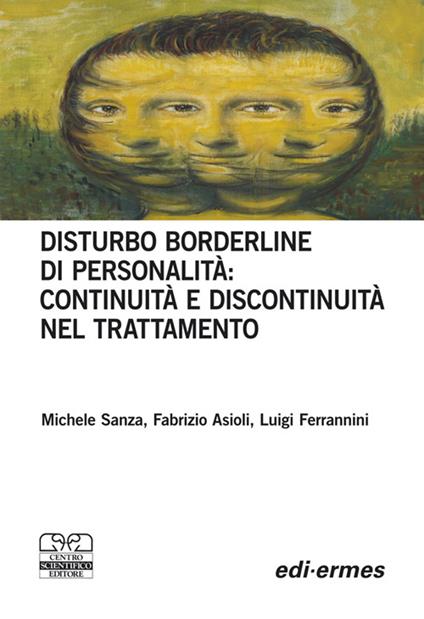 Disturbo borderline della personalità: continuità e discontinuità nel trattamento - Michele Sanza,Fabrizio Asioli,Luigi Ferrannini - copertina