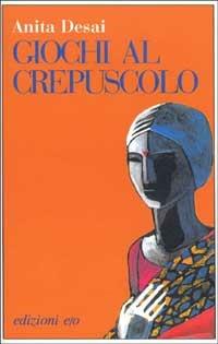 Giochi al crepuscolo - Anita Desai - copertina