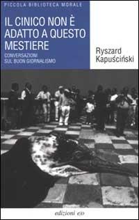 Il cinico non è adatto a questo mestiere. Conversazioni sul buon giornalismo - Ryszard Kapuscinski - copertina