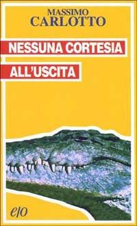 Nessuna cortesia all'uscita - Massimo Carlotto - copertina