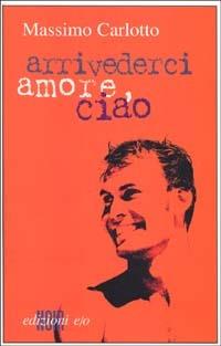 Arrivederci amore, ciao - Massimo Carlotto - copertina